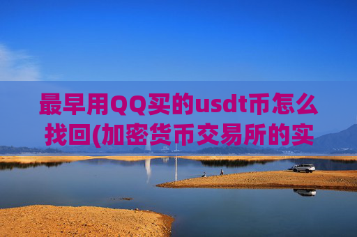 最早用QQ买的usdt币怎么找回(加密货币交易所的实用功能介绍)