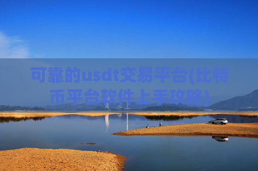 可靠的usdt交易平台(比特币平台软件上手攻略)