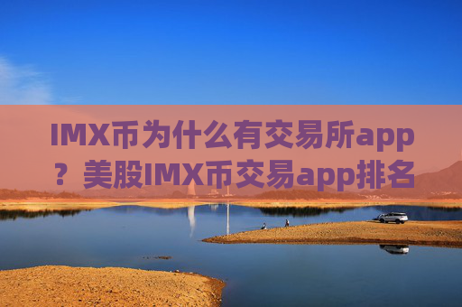 IMX币为什么有交易所app?美股IMX币交易app排名