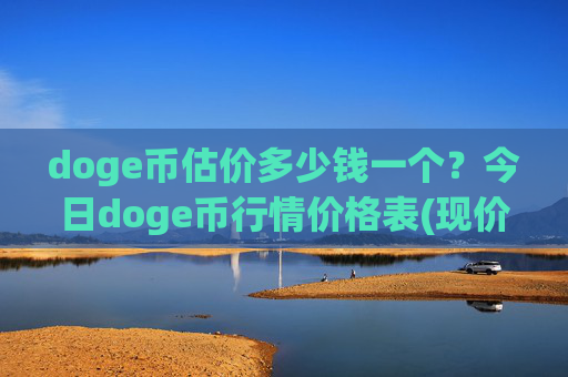 doge币估价多少钱一个?今日doge币行情价格表(现价2.9984元)