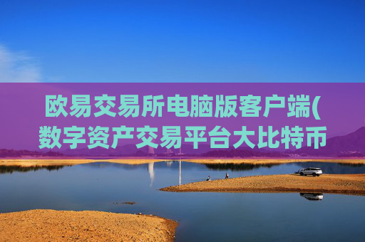 欧易交易所电脑版客户端(数字资产交易平台大比特币app)