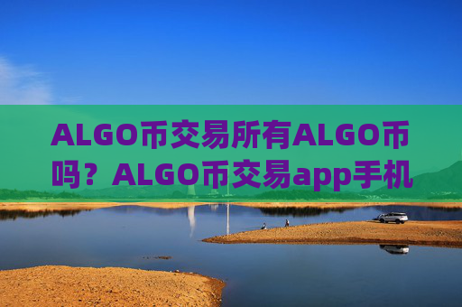 ALGO币交易所有ALGO币吗?ALGO币交易app手机版下载