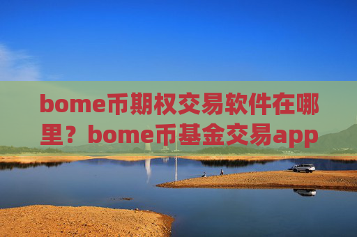 bome币期权交易软件在哪里?bome币基金交易app
