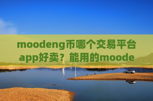 moodeng币哪个交易平台app好卖?能用的moodeng币交易软件下载软件