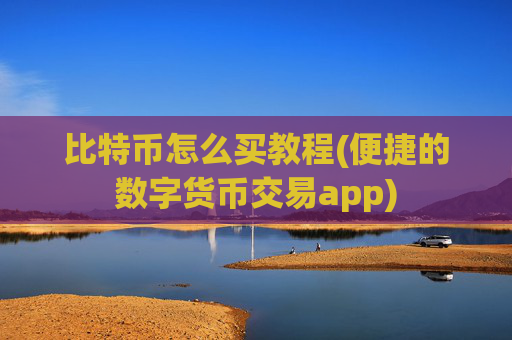 比特币怎么买教程(便捷的数字货币交易app)