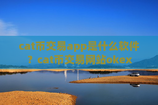 cat币交易app是什么软件?cat币交易网站okex