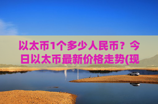 以太币1个多少人民币？今日以太币最新价格走势(现价27869.49元)