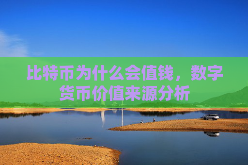 比特币为什么会值钱，数字货币价值来源分析