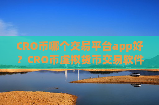 CRO币哪个交易平台app好?CRO币虚拟货币交易软件下载