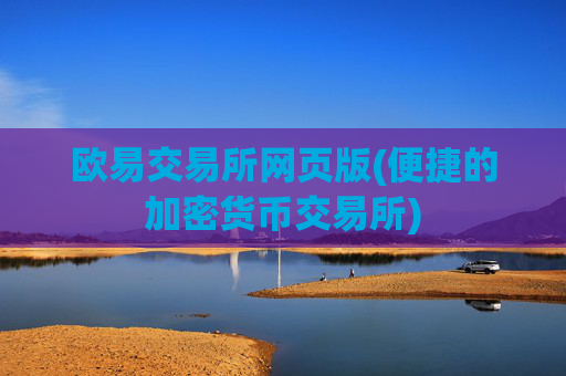 欧易交易所网页版(便捷的加密货币交易所)