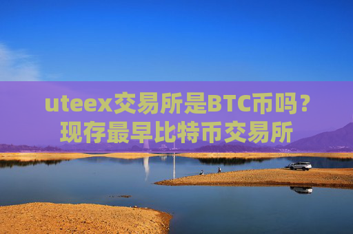 uteex交易所是BTC币吗?现存最早比特币交易所