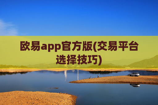 欧易app官方版(交易平台选择技巧)