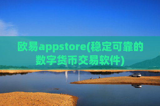欧易appstore(稳定可靠的数字货币交易软件)