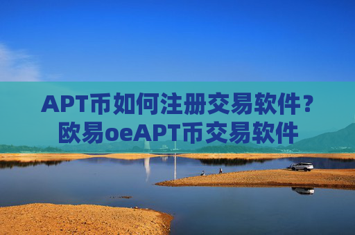 APT币如何注册交易软件?欧易oeAPT币交易软件