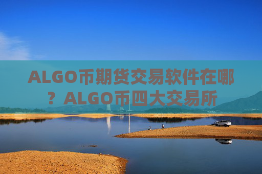 ALGO币期货交易软件在哪?ALGO币四大交易所