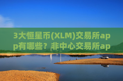 3大恒星币(XLM)交易所app有哪些？非中心交易所app下载恒星币(XLM)