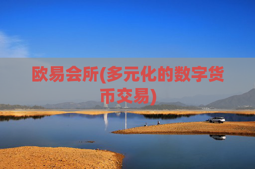 欧易会所(多元化的数字货币交易)