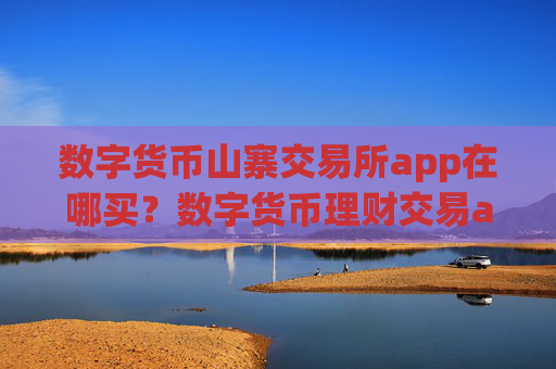 数字货币山寨交易所app在哪买?数字货币理财交易app下载