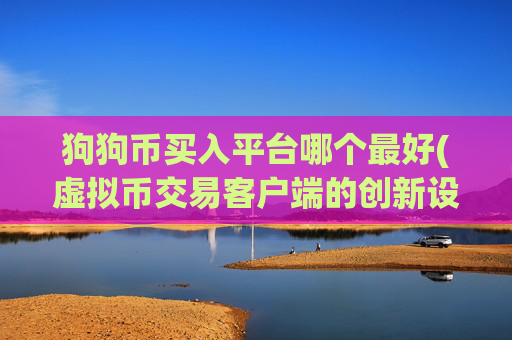 狗狗币买入平台哪个最好(虚拟币交易客户端的创新设计)