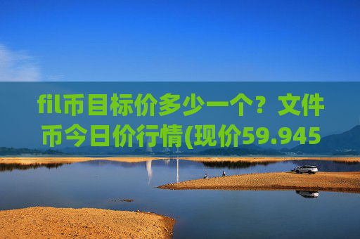 fil币目标价多少一个?文件币今日价行情(现价59.9456元)
