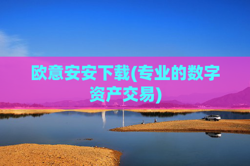 欧意安安下载(专业的数字资产交易)