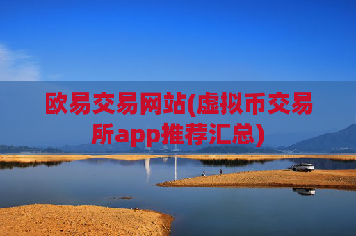 欧易交易网站(虚拟币交易所app推荐汇总)