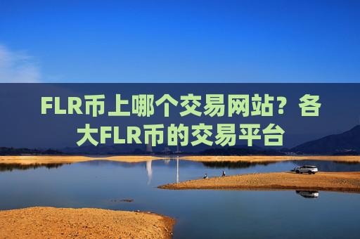 FLR币上哪个交易网站?各大FLR币的交易平台