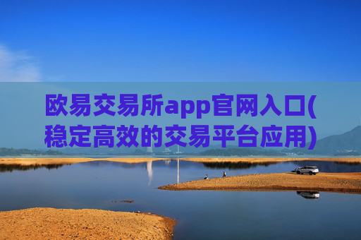 欧易交易所app官网入口(稳定高效的交易平台应用)