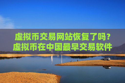 虚拟币交易网站恢复了吗？虚拟币在中国最早交易软件