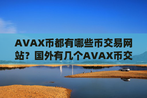 AVAX币都有哪些币交易网站？国外有几个AVAX币交易app