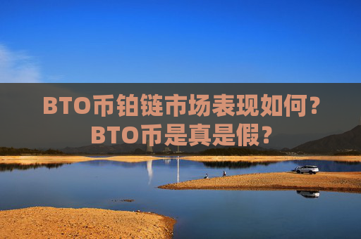 BTO币铂链市场表现如何?BTO币是真是假?