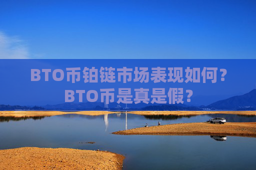 BTO币铂链市场表现如何?BTO币是真是假?