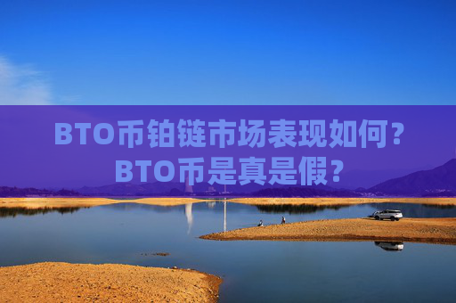 BTO币铂链市场表现如何？BTO币是真是假？