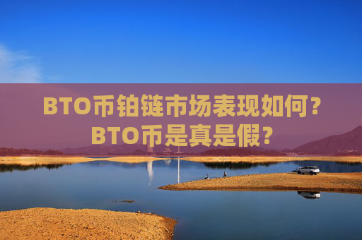 BTO币铂链市场表现如何?BTO币是真是假?
