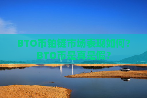 BTO币铂链市场表现如何?BTO币是真是假?