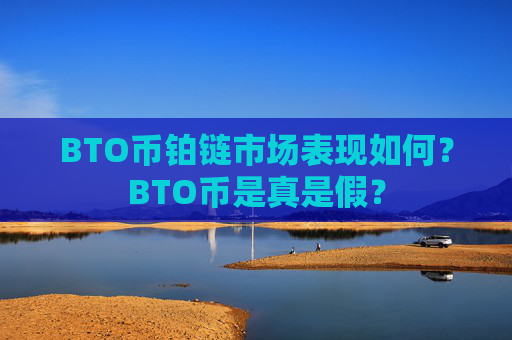 BTO币铂链市场表现如何?BTO币是真是假?