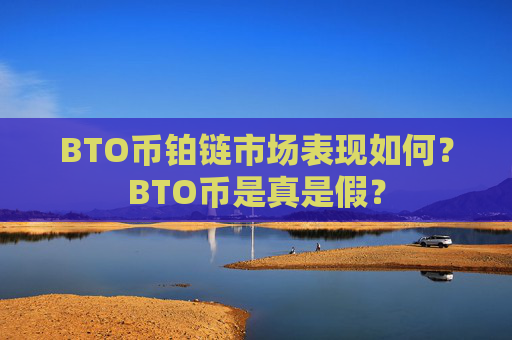 BTO币铂链市场表现如何?BTO币是真是假?