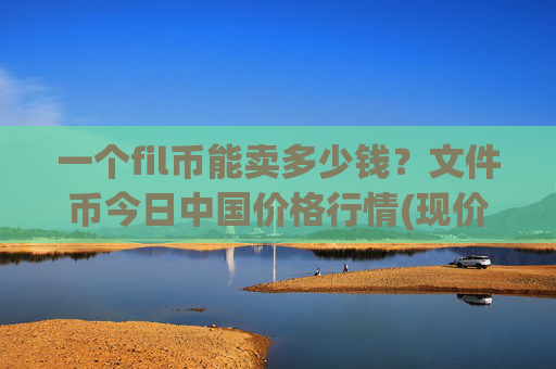 一个fil币能卖多少钱?文件币今日中国价格行情(现价56.8568元)