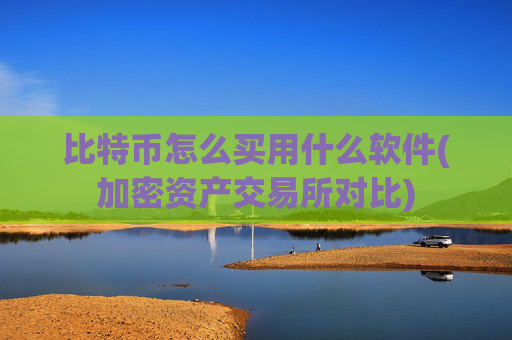 比特币怎么买用什么软件(加密资产交易所对比)