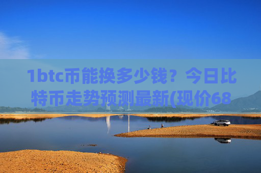 1btc币能换多少钱?今日比特币走势预测最新(现价689471.08元)