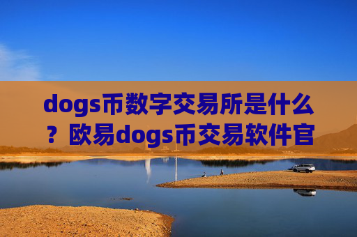 dogs币数字交易所是什么?欧易dogs币交易软件官网