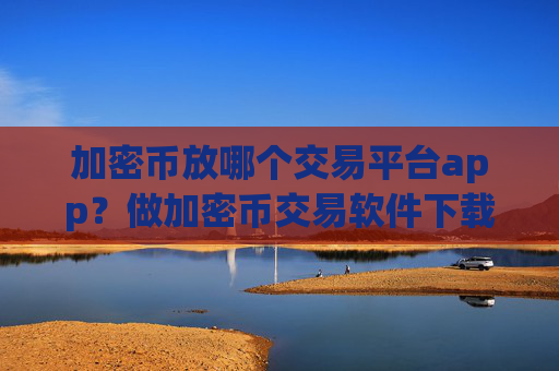 加密币放哪个交易平台app？做加密币交易软件下载合法吗