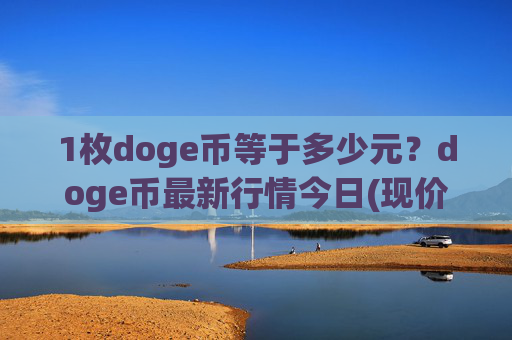 1枚doge币等于多少元?doge币最新行情今日(现价2.3711元)