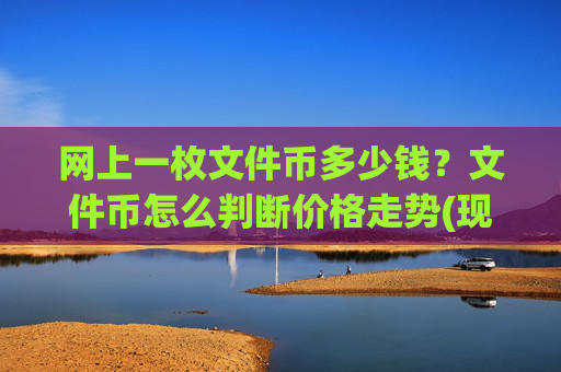 网上一枚文件币多少钱?文件币怎么判断价格走势(现价57.2129元)