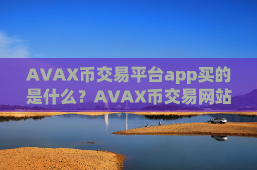 AVAX币交易平台app买的是什么?AVAX币交易网站app大全