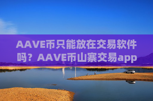AAVE币只能放在交易软件吗?AAVE币山寨交易app官网