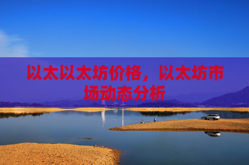 以太以太坊价格,以太坊市场动态分析