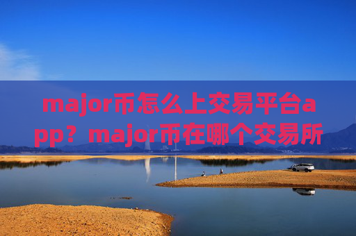major币怎么上交易平台app？major币在哪个交易所app下载
