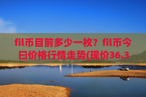 fil币目前多少一枚?fil币今曰价格行情走势(现价36.3042元)