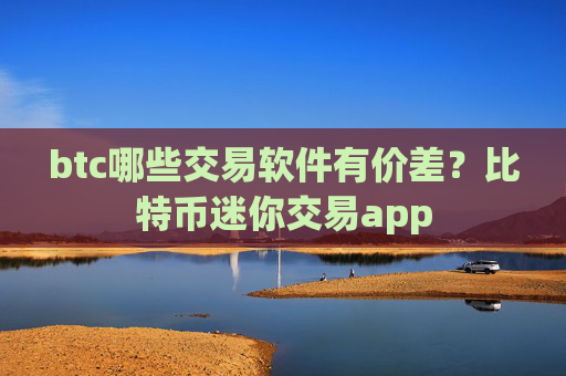 btc哪些交易软件有价差?比特币迷你交易app